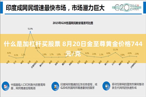 什么是加杠杆买股票 8月20日金至尊黄金价格744元/克