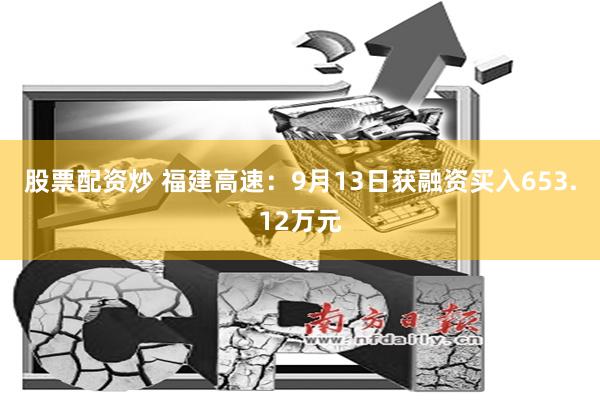 股票配资炒 福建高速：9月13日获融资买入653.12万元