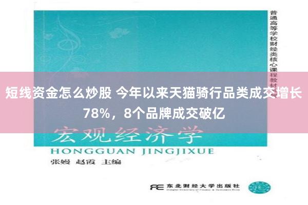 短线资金怎么炒股 今年以来天猫骑行品类成交增长78%，8个品牌成交破亿