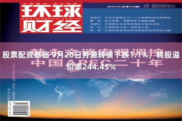 股票配资基础 9月20日芳源转债下跌1.1%，转股溢价率244.45%