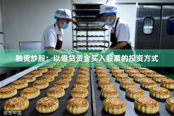 融资炒股：以借贷资金买入股票的投资方式