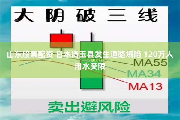 山东股票配资 日本埼玉县发生道路塌陷 120万人用水受限